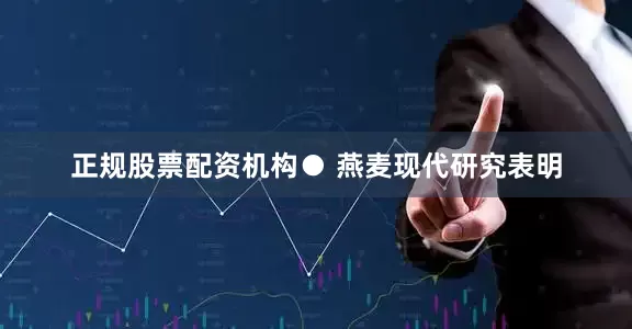 正规股票配资机构● 燕麦现代研究表明